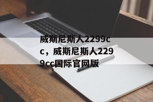 威斯尼斯人2299cc，威斯尼斯人2299cc国际官网版