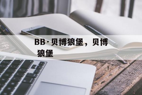 BB·贝博狼堡，贝博 狼堡