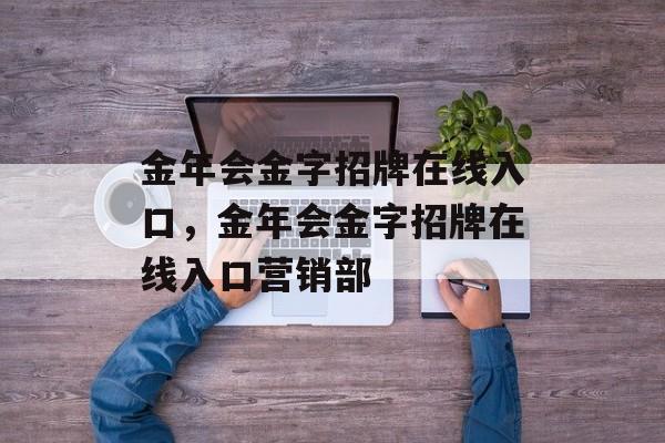 金年会金字招牌在线入口，金年会金字招牌在线入口营销部